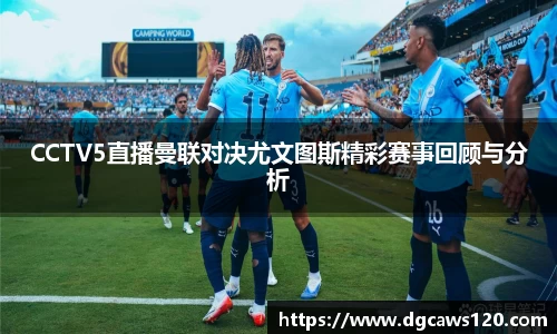 CCTV5直播曼联对决尤文图斯精彩赛事回顾与分析